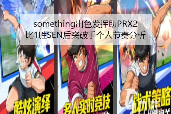 something出色发挥助PRX2比1胜SEN后突破手个人节奏分析